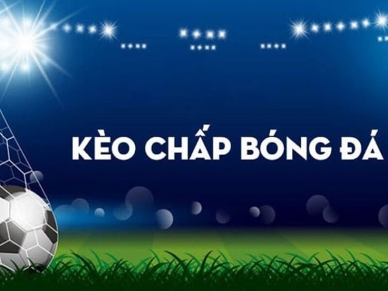 Keo chap trong ca do bong da kha pho bien 1 - chấp 1 trái là sao