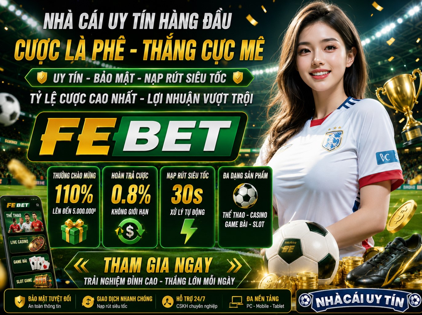 FEBet - Sòng bài giải trí, kiếm tiền đỉnh cao nhất mọi thời đại